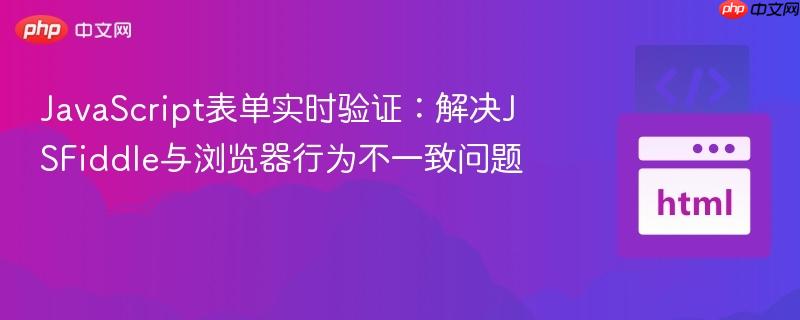 JavaScript表单实时验证：解决JSFiddle与浏览器行为不一致问题