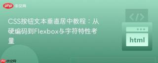 CSS按钮文本垂直居中教程：从硬编码到Flexbox与字符特性考量