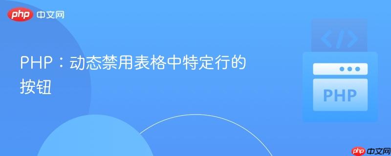 php：动态禁用表格中特定行的按钮
