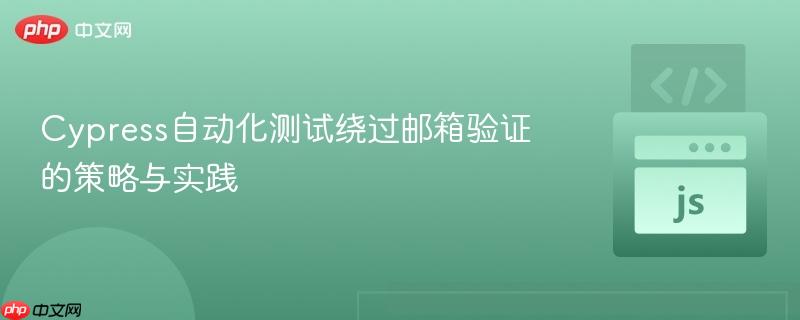 Cypress自动化测试绕过邮箱验证的策略与实践