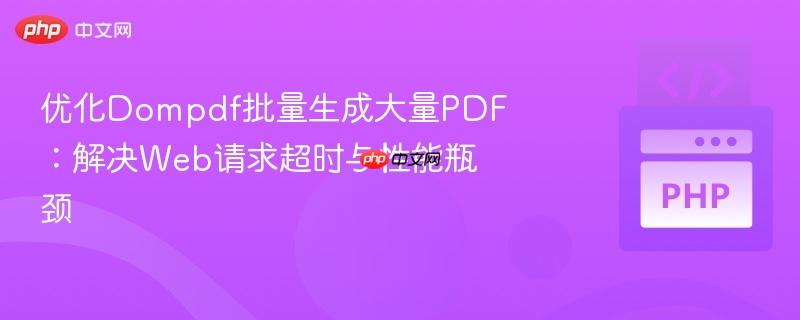 优化Dompdf批量生成大量PDF：解决Web请求超时与性能瓶颈