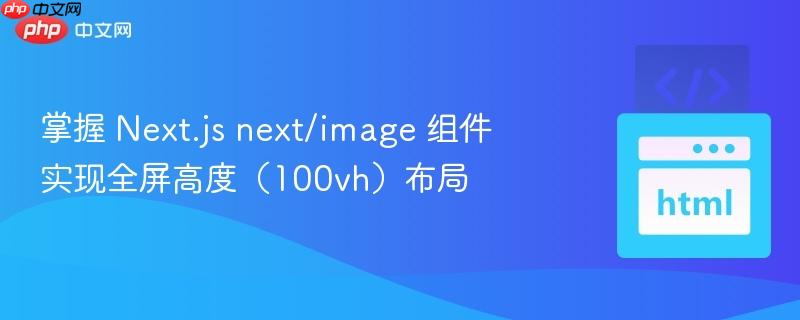掌握 Next.js next/image 组件实现全屏高度（100vh）布局
