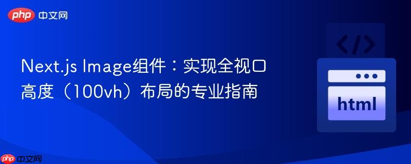 Next.js Image组件：实现全视口高度（100vh）布局的专业指南
