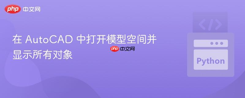 在 AutoCAD 中打开模型空间并显示所有对象