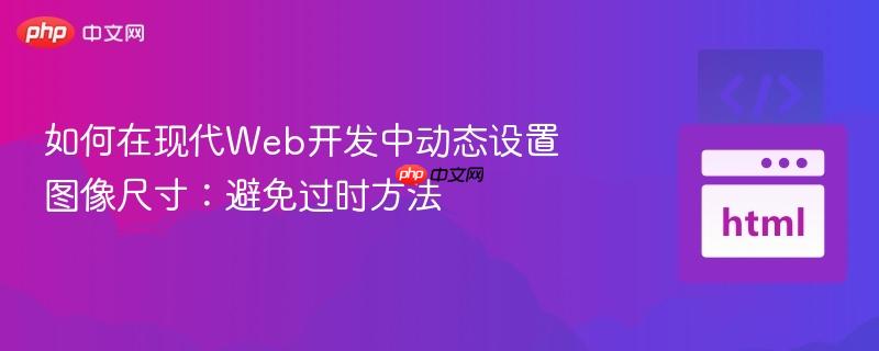 如何在现代web开发中动态设置图像尺寸:避免过时方法
