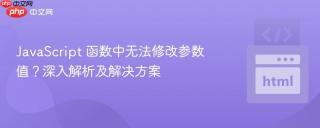 JavaScript 函数中无法修改参数值？深入解析及解决方案