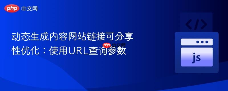 动态生成内容网站链接可分享性优化:使用URL查询参数