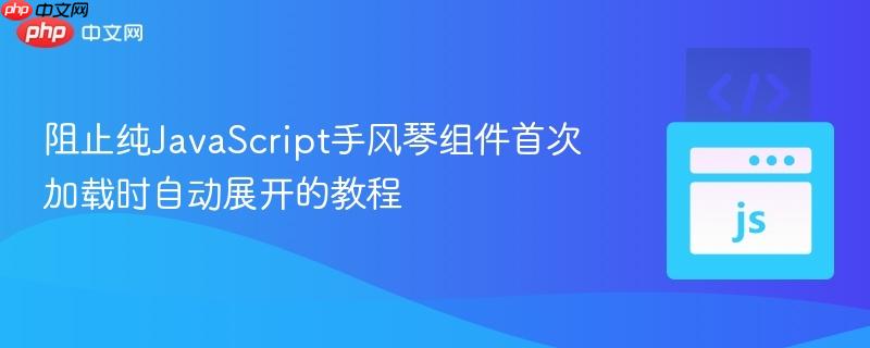 阻止纯JavaScript手风琴组件首次加载时自动展开的教程
