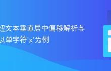 CSS按钮文本垂直居中偏移解析与优化:以单字符'x'为例