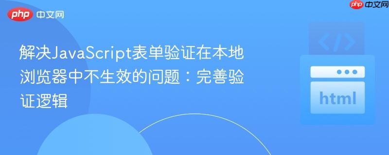解决JavaScript表单验证在本地浏览器中不生效的问题：完善验证逻辑