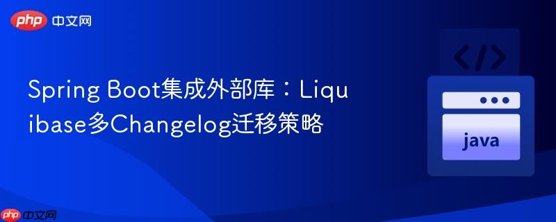 Spring Boot集成外部库:Liquibase多Changelog迁移策略