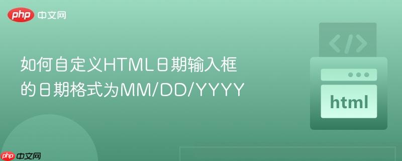 如何自定义HTML日期输入框的日期格式为MM/DD/YYYY