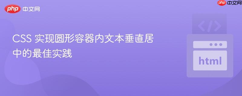 CSS 实现圆形容器内文本垂直居中的最佳实践