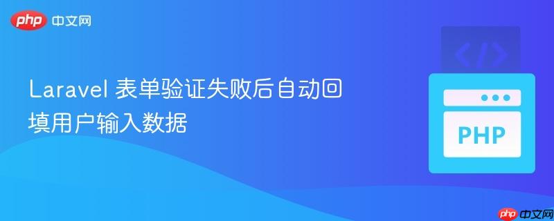 Laravel 表单验证失败后自动回填用户输入数据