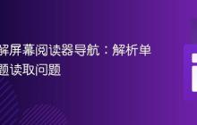 深入理解屏幕阅读器导航：解析单字符标题读取问题
