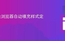 Webkit浏览器自动填充样式定制指南