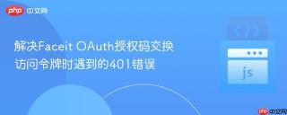 解决Faceit OAuth授权码交换访问令牌时遇到的401错误