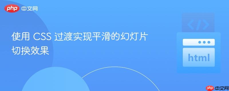 使用 CSS 过渡实现平滑的幻灯片切换效果