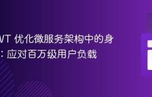 使用 JWT 优化微服务架构中的身份验证：应对百万级用户负载