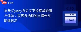 提升jQuery自定义下拉菜单的用户体验：实现多选框独立操作与图像显示