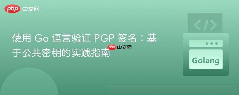 使用 Go 语言验证 PGP 签名：基于公共密钥的实践指南
