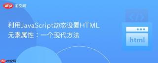 利用JavaScript动态设置HTML元素属性：一个现代方法