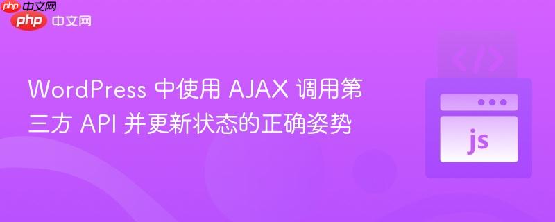 WordPress 中使用 AJAX 调用第三方 API 并更新状态的正确姿势