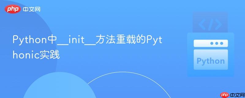 Python中__init__方法重载的Pythonic实践
