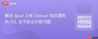 解决 dput 上传 Debian 包时遇到的 SSL 证书验证失败问题