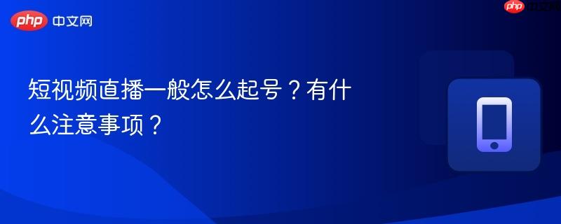 短视频直播一般怎么起号？有什么注意事项？