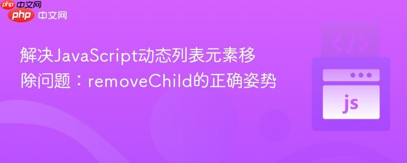 解决JavaScript动态列表元素移除问题：removeChild的正确姿势