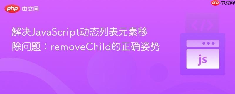 解决JavaScript动态列表元素移除问题：removeChild的正确姿势
