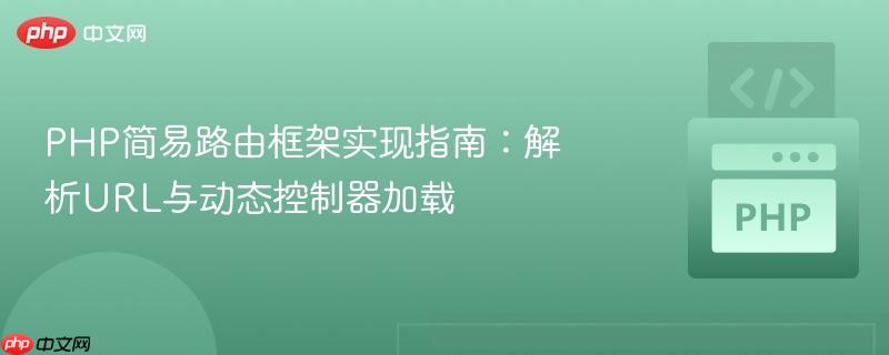 PHP简易路由框架实现指南：解析URL与动态控制器加载