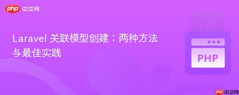 Laravel 关联模型创建:两种方法与最佳实践