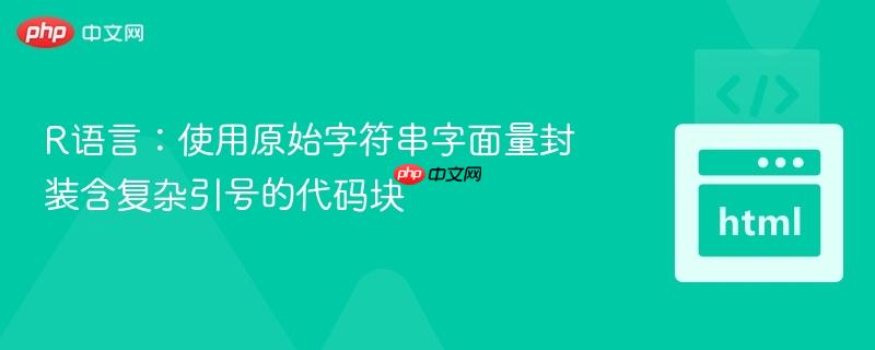 R语言：使用原始字符串字面量封装含复杂引号的代码块
