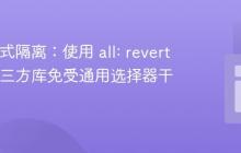 CSS 样式隔离：使用 all: revert 保护第三方库免受通用选择器干扰