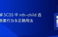 深入理解 SCSS 中 nth-child 选择器的嵌套行为与正确用法