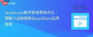 JavaScript数字前导零格式化：理解八进制陷阱与padStart应用指南