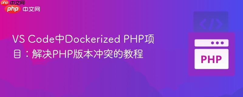 VS Code中Dockerized PHP项目：解决PHP版本冲突的教程