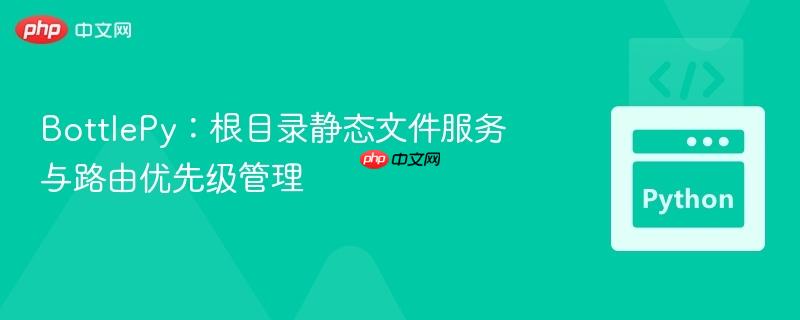 BottlePy：根目录静态文件服务与路由优先级管理