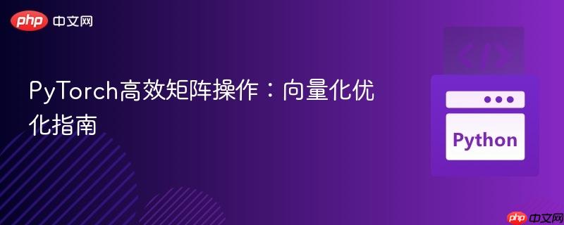 PyTorch高效矩阵操作:向量化优化指南