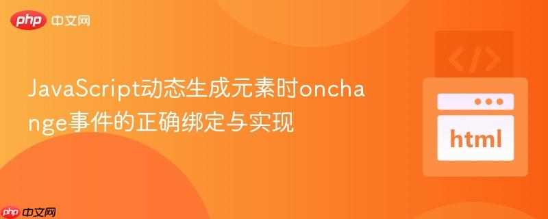 JavaScript动态生成元素时onchange事件的正确绑定与实现