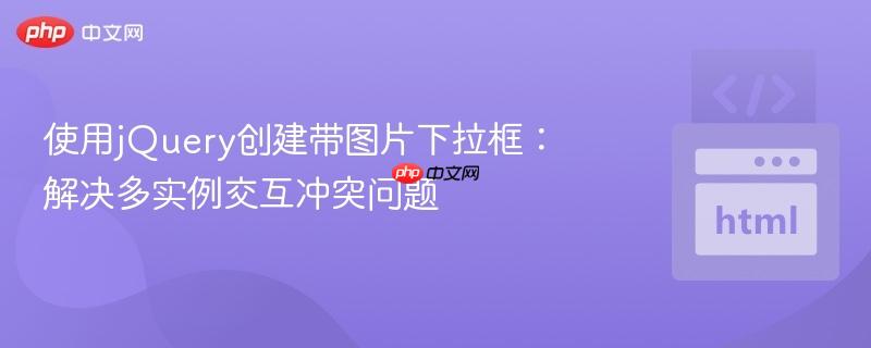 使用jQuery创建带图片下拉框：解决多实例交互冲突问题
