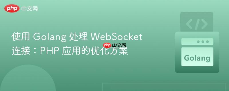 使用 golang 处理 websocket 连接:php 应用的优化方案