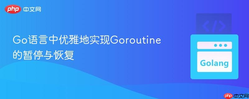 Go语言中优雅地实现Goroutine的暂停与恢复
