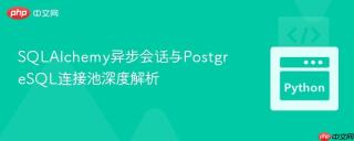 SQLAlchemy异步会话与PostgreSQL连接池深度解析