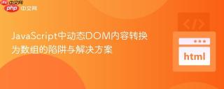 JavaScript中动态DOM内容转换为数组的陷阱与解决方案