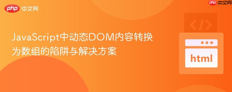 JavaScript中动态DOM内容转换为数组的陷阱与解决方案
