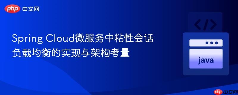 Spring Cloud微服務(wù)中粘性會(huì)話負(fù)載均衡的實(shí)現(xiàn)與架構(gòu)考量