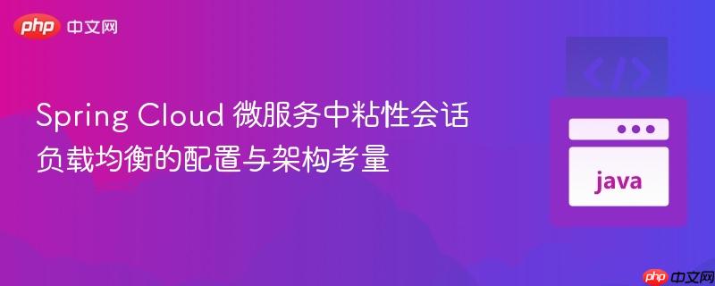 Spring Cloud 微服務(wù)中粘性會(huì)話負(fù)載均衡的配置與架構(gòu)考量